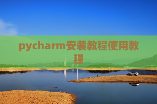 pycharm安装教程使用教程 pycharm安装教程使用教程