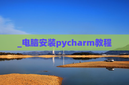 _电脑安装pycharm教程